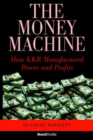 The Money Machine: How KKR Manufactured Power and Profits de Sarah Bartlett