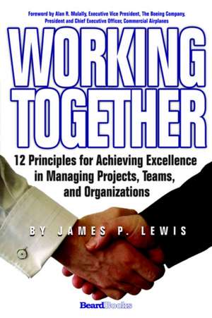 Working Together: 12 Principles for Achieving Excellence in Managing Projects, Teams, and Organizations de James P. Lewis