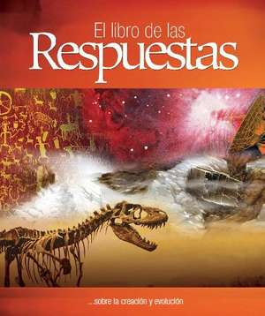 El Libro de las Respuestas...: ...Sobre la Creacion y Evolucion = The Book of the Answers ... de Ken Ham