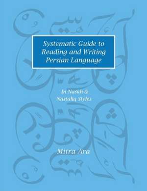 Systematic Guide to Reading and Writing Persian Language: In Naskh & Nasta'liq Styles de Mitra Ara