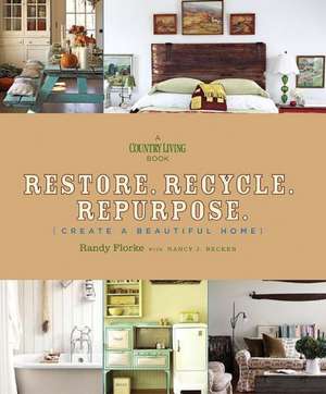 Restore. Recycle. Repurpose.: Create a Beautiful Home de Randy Florke