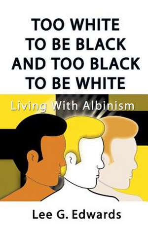 Too White to Be Black and Too Black to Be White de Lee G. Edwards