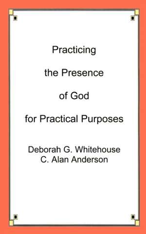 Practicing the Presence of God for Practical Purposes de Deborah G. Whitehouse