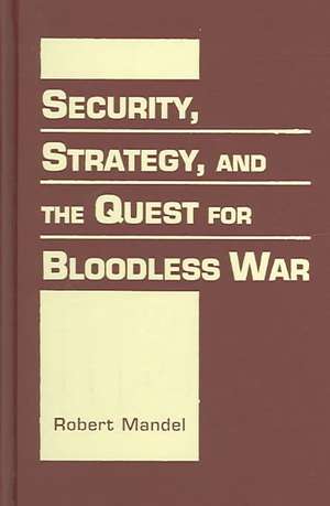 Security Strategy and the Quest for Bloodless War: "" de Robert Mandel