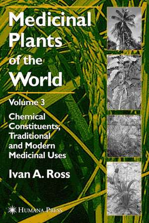 Medicinal Plants of the World, Volume 3: Chemical Constituents, Traditional and Modern Medicinal Uses de Ivan A. Ross