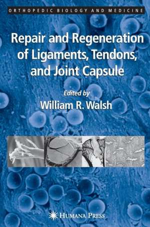 Repair and Regeneration of Ligaments, Tendons, and Joint Capsule de William R. Walsh