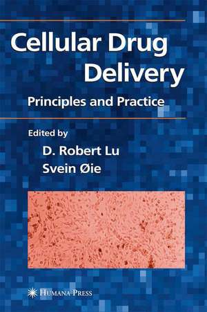 Cellular Drug Delivery: Principles and Practice de D. Robert Lu