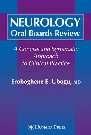 Neurology Oral Boards Review: A Concise and Systematic Approach to Clinical Practice de Eroboghene E. Ubogu