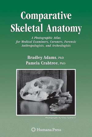 Comparative Skeletal Anatomy: A Photographic Atlas for Medical Examiners, Coroners, Forensic Anthropologists, and Archaeologists de Bradley J. Adams