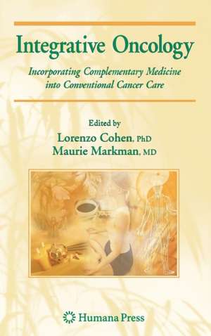 Integrative Oncology: Incorporating Complementary Medicine into Conventional Cancer Care de Maurie Markman