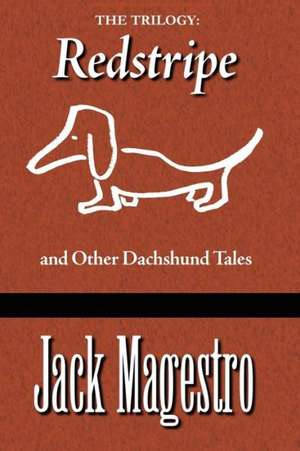 The Trilogy: Redstripe and Other Dachshund Tales de Jack Magestro