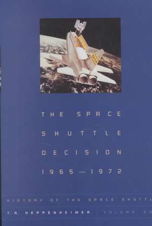 The Space Shuttle Decision, 1965-1972 de T. A. Heppenheimer