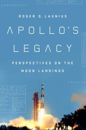 Apollo's Legacy: Perspectives on the Moon Landings de Roger D. Launius