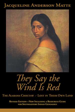 They Say the Wind Is Red: The Alabama Choctaw--Lost in Their Own de Jacqueline Anderson Matte