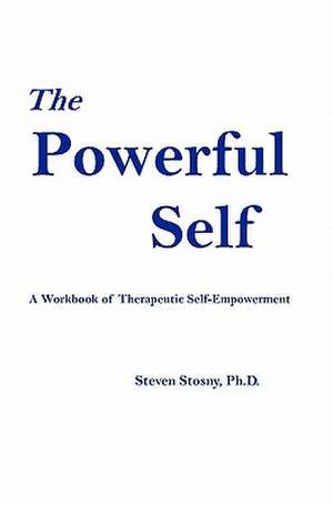 The Powerful Self: A Workbook of Therapeutic Self-Empowerment de Steven Stosny