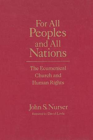 For All Peoples and All Nations: The Ecumenical Church and Human Rights de John S. Nurser