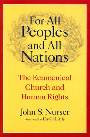 For All Peoples and All Nations: The Ecumenical Church and Human Rights de John S. Nurser