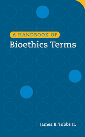 A Handbook of Bioethics Terms de James B. Tubbs