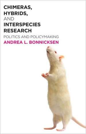 Chimeras, Hybrids, and Interspecies Research: Politics and Policymaking de Andrea L. Bonnicksen