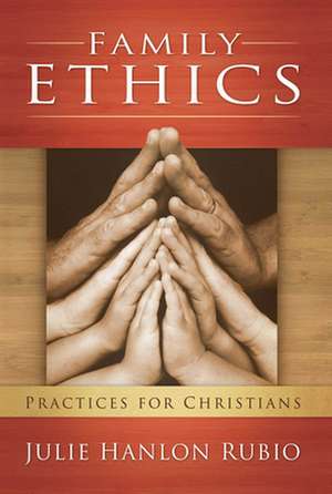 Rubio, J: Family Ethics de Julie Hanlon Rubio