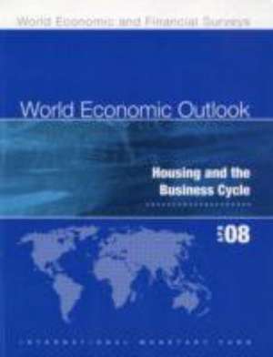 World Economic Outlook: Housing and the Business Cycle de International Monetary Fund (IMF)