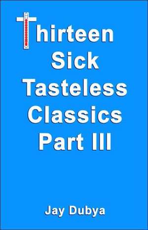 Thirteen Sick Tasteless Classics, Part III de Jay Dubya