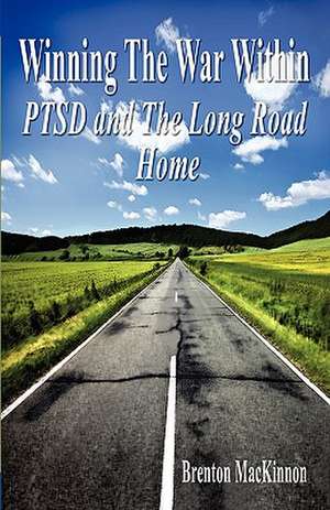 Winning the War Within: Ptsd and the Long Road Home de Brenton MacKinnon