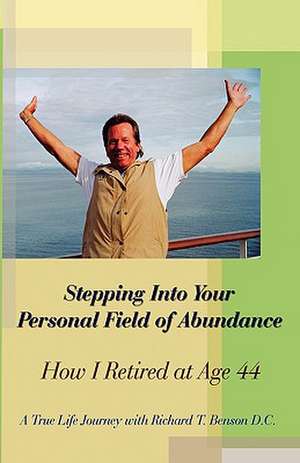 Stepping Into Your Personal Field of Abundance: How I Retired at Age 44 de D. C. Richard T. Benson