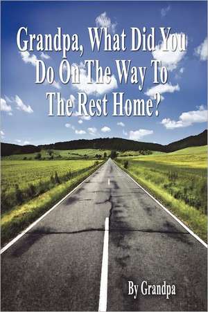 Grandpa, What Did You Do on the Way to the Rest Home? - Book I: The Grandpa Chronicles de Brent MacKinnon