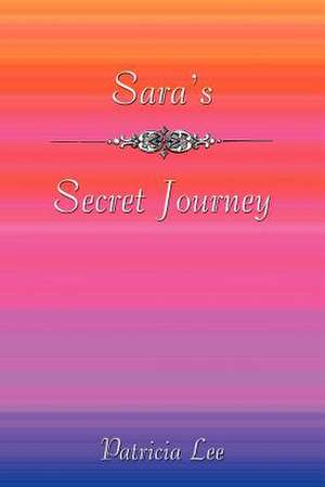 Sara's Secret Journey de Patricia Lee