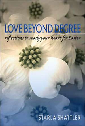 Love Beyond Degree de Starla Shattler