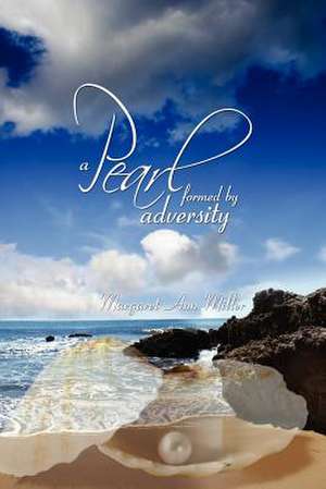 A Pearl: Formed by Adversity de Margaret Ann Miller