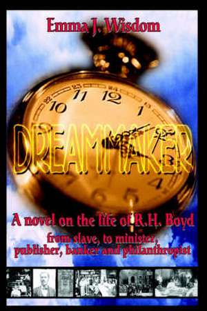 Dreammaker: A Novel on the Life of R. H. Boyd de Emma Wisdom