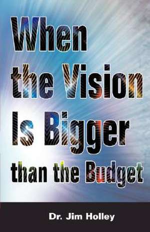 When the Vision Is Bigger Than the Budget de Jim Holley