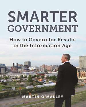 Smarter Government: How to Govern for Results in the Information Age de Martin O'Malley