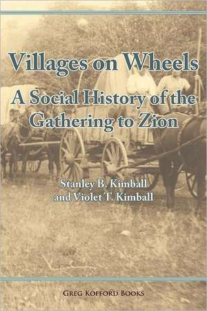 Villages on Wheels: A Social History of the Gathering to Zion de Stanley Buchholz Kimball