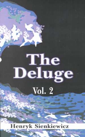 The Deluge, Volume II: An Historical Novel of Poland, Sweden, and Russia de Henryk K. Sienkiewicz