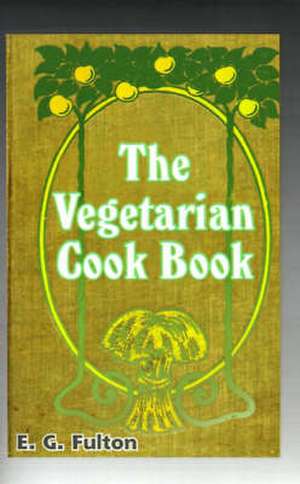 Vegetarian Cook Book: Substitutes for Flesh Foods de E. G. Fulton