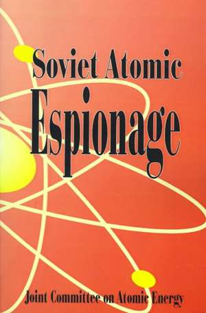 Soviet Atomic Espionage de Joint Committee on Atomic Energy