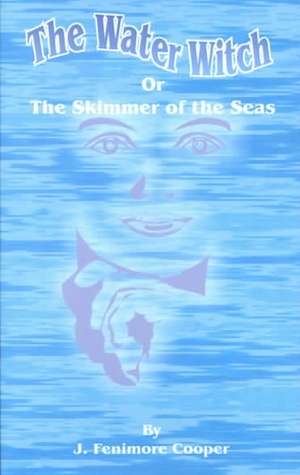 The Water-Witch: Or the Skimmer of the Seas; A Tale de James Fenimore Cooper