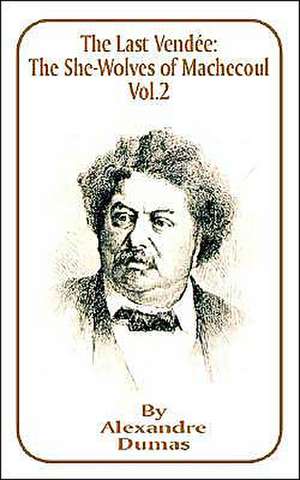 The Last Vendee, Volume II: The She-Wolves of Machecoul de Alexandre Dumas