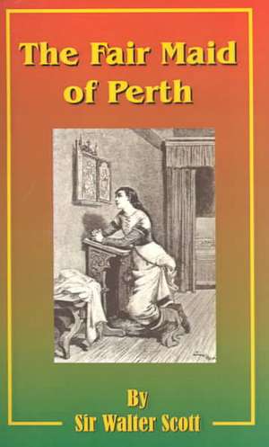 The Fair Maid of Perth: Or St. Valentine's Day de Walter Scott