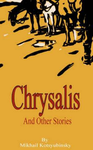 Chrysalis and Other Stories de Mikhail Mikhailovich Kotsyubinsky