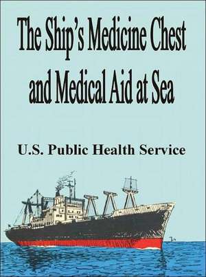 The Ship's Medicine Chest and Medical Aid at Sea de U S Public Health Service