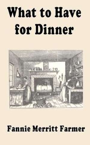 What to Have for Dinner de Fannie Merritt Farmer