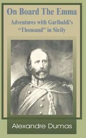 On Board the Emma: Adventures with Garibaldi's Thousand in Sicily de Alexandre Dumas