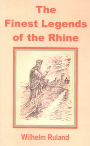 The Finest Legends of the Rhine de Wilhelm Ruland