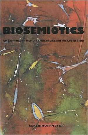 Biosemiotics: An Examination into the Signs of Life and the Life of Signs de Jesper Hoffmeyer