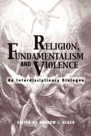 Religion, Fundamentalism, and Violence: An Interdisciplinary Dialogue de Andrew L. Gluck