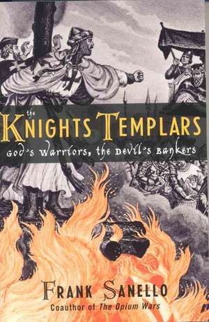 The Knights Templars: God's Warriors, the Devil's Bankers de Frank Sanello